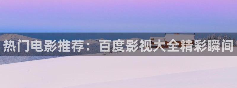 大地影视高清资源mv：热门电影推荐：百度影视大全精彩瞬间